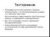 Тестирование. Программа была протестирована с помощью интерпретатора с использованием матриц размера 4×4, 500×500, 1500×1500. Рассчитывалась сумма элементов результирующей матрицы и сравнивалась с верным ответом. Все тесты программа прошла с корректным выходным значением. В качестве интерпретатора и