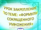 Урок закрепление по теме: «Формулы Сокращенного умножения»