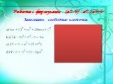 Работа с формулами (a ± b)2=a2±2ab+b2. Заполнить свободные клеточки. а) (m + □)2 = m2 + 20nm + □2 b) (3k - □)2 = □2 - □ + 16 c) 25 + □ + n2 = (5+□2) d) 9 - □ + □2 = (□ - 2p)2. (m+10n)2=m2+20mn+100n (3k-4)2=9k2-24k+16 25+10n+n2=(5+n2) (9-12p+4p2)=(3-2p)2