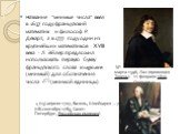 Название "мнимые числа" ввел в 1637 году французский математик и философ Р. Декарт, а в 1777 году один из крупнейших математиков XVIII века - Л. Эйлер предложил использовать первую букву французского слова imaginaire (мнимый) для обозначения числа (мнимой единицы). (31 марта 1596, Лаэ (про