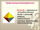 Октаэдр – правильный четырёхугольный диэдр с равными рёбрами, ограниченный восемью правильными треугольниками.