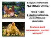 Бабушка положила под наседку 30 яиц. Ровно через 3 недели появились 26 жёлтеньких комочков. Сколько дней высиживала цыплят наседка?