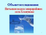 Объект исследования. Питьевая вода в микрорайонах села Хлопуново