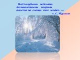 Под голубыми небесами Великолепными коврами Блестя на солнце снег лежит … А. С. Пушкин