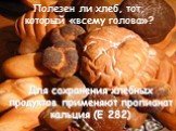 Полезен ли хлеб, тот, который «всему голова»? Для сохранения хлебных продуктов применяют пропианат кальция (Е 282)