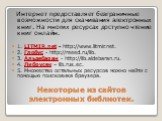 Некоторые из сайтов электронных библиотек. Интернет предоставляет безграничные возможности для скачивания электронных книг. На многих ресурсах доступно чтение книг онлайн. 1. LITMIR.net - http://www.litmir.net. 2. Глобус - http://reeed.ru/lib. 3. Альдебаран - http://lib.aldebaran.ru. 4. Либрусек – l