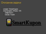 Описание задачи. клиент SmartKupon платформа: iPhone OS Objective-C Cocoa Touch