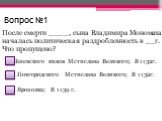 Вопрос №1. После смерти ____, сына Владимира Мономаха началась политическая раздробленность в __г. Что пропущено? Киевского князя Мстислава Великого; В 1132г. Новгородского Мстислава Великого; В 1132г. Ярополка; В 1139 г.