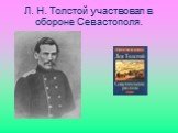 Л. Н. Толстой участвовал в обороне Севастополя.