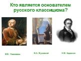 Кто является основателем русского классицизма? М.В. Ломоносов В.А. Жуковский Н.М. Карамзин