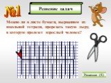 Решение задач Решение (5). Можно ли в листе бумаги, вырванном из школьной тетради, прорезать такую дыру, в которую пролезет взрослый человек?