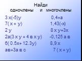 Найди одночлены и многочлены. 3 х(-5)у 0,4+а 7( х + у) 1,43(-х) 2 у 8 х у+3х 2а(3 х у + 4 в х у) -0,125 а в 6( 0.5х+ 12.3у) 8,9 х ав+3а в с 7 ( х + у)