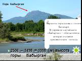 2506 – 1498 = 1008 (м) высота горы Бабырган. Гора Бабырган. Вершина горы схожа с лицом Богатыря. В переводе с алтайского «Бабырган» - «белка летяга», которая считается предвестником погоды