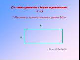 Составь уравнение с двумя переменными : х и у. 1) Периметр прямоугольника равен 14см. Ответ :1) 2х+2у=14; х у