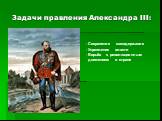Задачи правления Александра III: Сохранение самодержавия Укрепление власти Борьба с революционным движением в стране