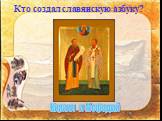 Кто создал славянскую азбуку? Кирилл и Мефодий