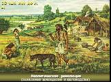 10 тыс. лет до н. э. Неолитическая революция (появление земледелия и скотоводства)