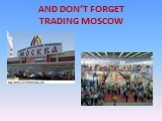 AND DON’T FORGET TRADING MOSCOW