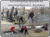 Волонтерские бригады на очистке берегов р. Акишевки
