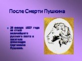 После Смерти Пушкина. 29 января 1837 года не стало величайшего русского поэта и писателя Александра Сергеевича Пушкина.