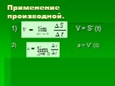 Применение производной. 1) V = S’ (t) 2) a = V’ (t)