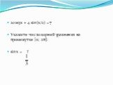 2cos3х + 4 sin(х/2) = 7 Укажите число корней уравнения на промежутке [0; 2π]: sinх = ?
