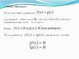 2. Метод мажорант Пусть мы имеем уравнение и существует такое число М, что для любого Х из области определения функций f(x) и g(x) Имеем: Тогда уравнение эквивалентно системе