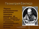 Геометрия Евклида. Первым систематическим изложением геометрии, дошедшим до нашего времени, являются “Начала” – сочинения александрийского математика Евклида.