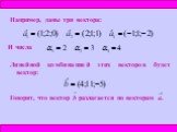 Например, даны три вектора: И числа. Линейной комбинацией этих векторов будет вектор: Говорят, что вектор b разлагается по векторам а.