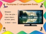 Загадка: Ось так дім – одне вікно, кожен день в вікні – кіно.