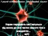 7 раунд «Статистика» або «Вгадай число». Нерви передають свої імпульси від мозку до всіх частин вашого тіла з швидкістю… (_ _ _ м/с)