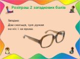 Розіграш 2 загадкових балів. Загадка: Два скельця, три дужки на ніс і за вушка.