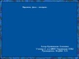 Автор: Бушминская Анжелика Ученица 4- а кл МКОУ Леушинская СОШ Руководитель: Кочубей С.Н. Картинки, фото – интернет.