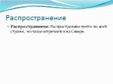 Распространение. Распространение: Распространена почти по всей стране, но чаще встречается на Севере.