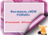 Фестиваль «NEW FORVAT». 25 листопада 2015 року