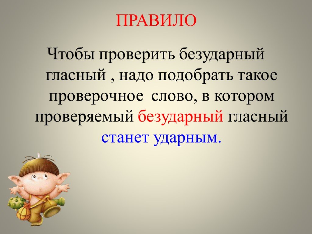 Надо подобрать. Правило чтобы проверить безударный гласный. Проверяемое и проверочное слово правило. Проверяемый безударный гласный. Правило подбора проверочных слов.