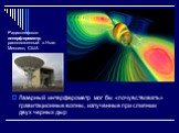 Лазерный интерферометр мог бы «почувствовать» гравитационные волны, излученные при слиянии двух черных дыр. Радиотелескоп-интерферометр, расположенный в Нью-Мексико, США