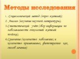 1. Социологический метод (опрос жителей); 2. Анализ (изучение научной литературы), 3.Статистический учёт (сбор информации по заболеваемости онкологией жителей посёлка), 4.Сравнение (количество заболевших и количество применяемых фитотерапию как способ лечения). Методы исследования