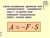 2.Если направление движения тела противоположно направлению силы F, то данная сила совершает отрицательную работу, которая равна: