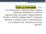 Предложение - это. сложившаяся в определенный период времени зависимость величин предложения на рынке определенного товара в течение определенного периода времени (месяца, года) от уровней цен, по которым этот товар может быть продан.