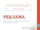 РЕКЛАМА. Закон о рекламе, примеры недобросовестной и недостоверной рекламы. МЕСТО ДЛЯ ВАШЕЙ РЕКЛАМЫ. Подготовила Желтова Марина, группа 412-с