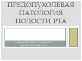 Клинический ординатор: Астраханцев М.А. Предопухолевая патология полости рта