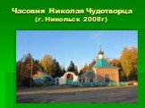 Часовня Николая Чудотворца (г. Никольск 2008г)