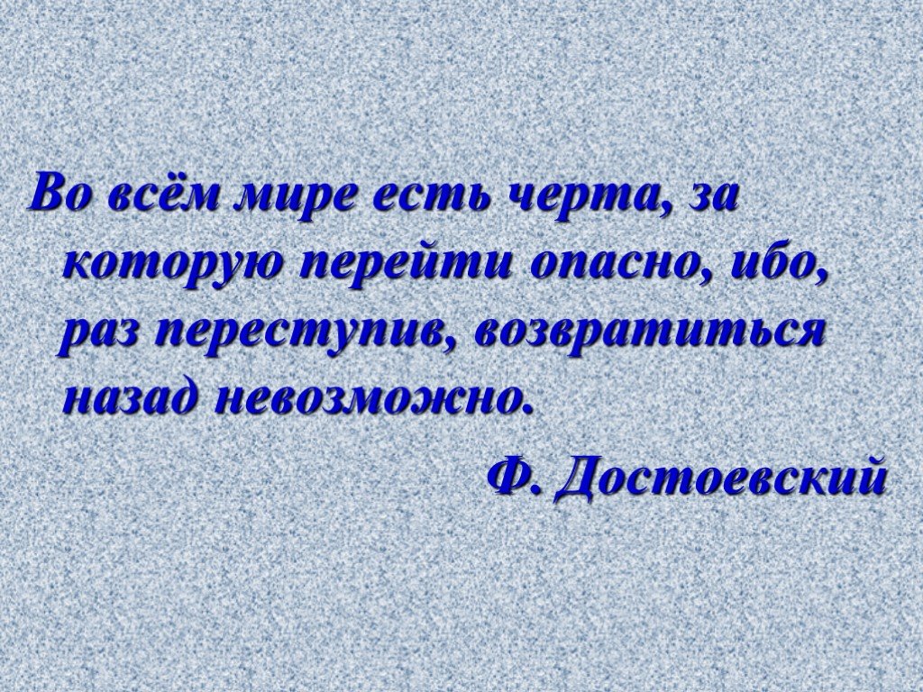 Назад невозможно. Во всем есть черта за которую перейти опасно ибо раз переступив. Нельзя забывать что во всем есть черта за которую перейти опасно. Сочинение на тему во всем есть черта за которую перейти опасно ибо раз. Не Переступи черту.