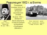 Революция 1952 г. в Египте. Поражение в войне 1948-49 гг. подорвало авторитет королевского режима. В июле 1952 г. монархия была свергнута. К власти пришла организация «Свободные офицеры». Фарук, король Египта, свергнутый 26 июля 1952 г. Танки египетской армии перед королевским дворцом в Каире 26 июл