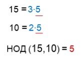 15 = 3∙5 10 = 2∙5 НОД (15,10) = 5