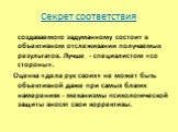 Секрет соответствия. создаваемого задуманному состоит в объективном отслеживании получаемых результатов. Лучше - специалистом «со стороны». Оценка «дела рук своих» не может быть объективной даже при самых благих намерениях - механизмы психологической защиты вносят свои коррективы.