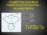 РАЗВЁРТКА БОКОВОЙ ПОВЕРХНОСТИ КОНУСА – круговой сектор. Sбок. = Sбок. =. где L – образующая конуса, R – радиус основания конуса, Π ≈ 3, 14 – постоянное число