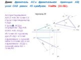 Дано: фронталь АС и фронтальная проекция АВ; угол САВ равен 45 градусов. Найти (А1 В1). Алгоритм решения А2С2=Н.В. Из точки С2 строю перпендикуляр С2Д2. Строю АСД и определяю АД=Н.В. А1В1=Н.В.=А1Д1 Из точки А1 провожу дугу R=АД – в точке пересечения с линией связи получаю Д1 и на пересечении А1Д1 с 
