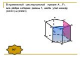 90°. В правильной шестиугольной призме А…F1, все рёбра которой равны 1, найти угол между (АСС1) и (CDD1)